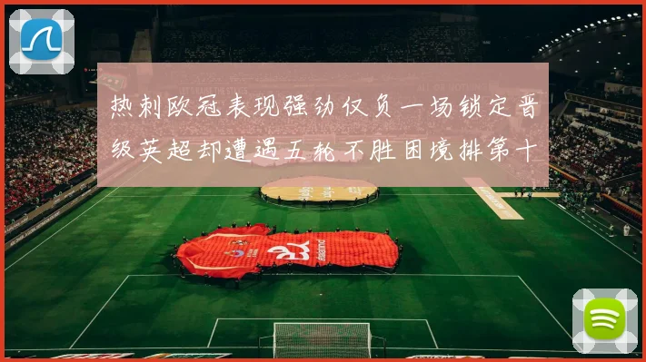 热刺欧冠表现强劲仅负一场锁定晋级英超却遭遇五轮不胜困境排第十四