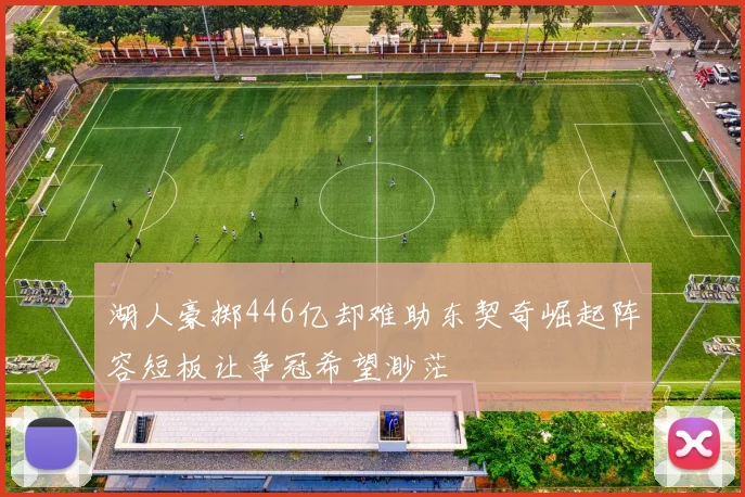 湖人豪掷446亿却难助东契奇崛起阵容短板让争冠希望渺茫